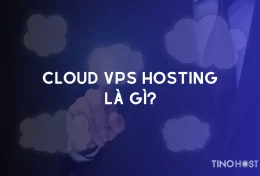 Dịch vụ Cloud VPS hosting là gì? Tìm hiểu chi tiết về Cloud VPS hosting