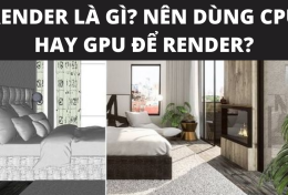 Render là gì? Nên dùng CPU hay GPU để Render?