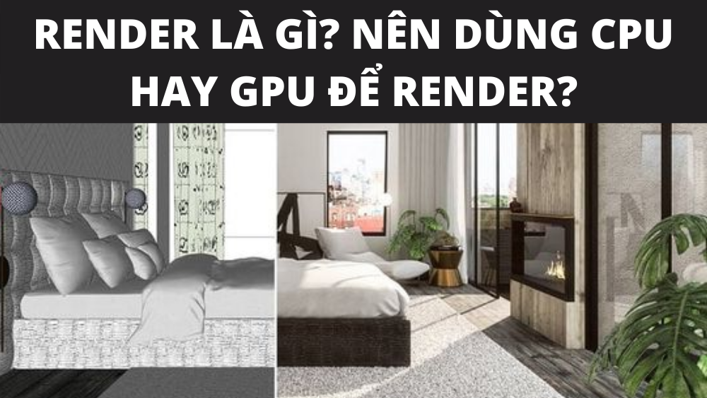 Render là gì? Nên dùng CPU hay GPU để Render? 2