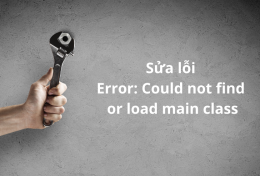 Sửa lỗi “Error: Could not find or load main class” hiệu quả 100%