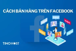 Khám phá 6 cách bán hàng trên Facebook hiệu quả, đột phá doanh thu 2024