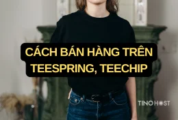 Chia sẻ cách bán hàng trên Teespring, Teechip không cần vốn 2024