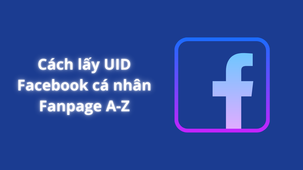 Cách lấy UID Facebook cá nhân và Fanpage A-Z mới nhất 2022 2