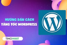 Hướng dẫn cách tăng tốc WordPress mới nhất 2024