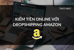 Hướng dẫn kiếm tiền online với Dropshipping Amazon