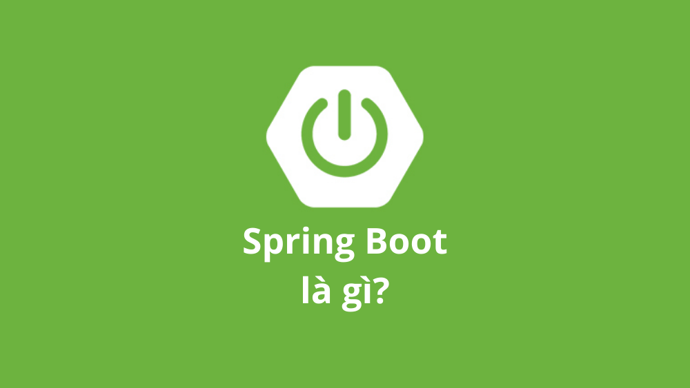 Spring Boot là gì? 5 lý do khiến bạn nên học Spring Boot 2