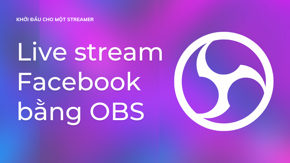 Cách livestream trên Facebook bằng OBS đơn giản 2022 1
