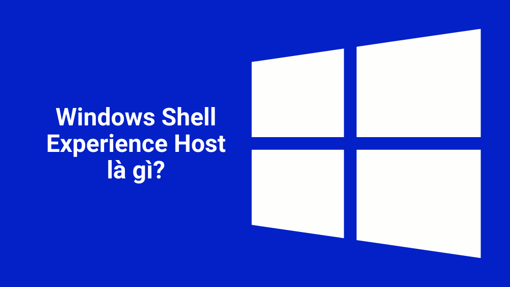 Windows Shell Experience Host Là Gì? Vì Sao Windows Shell Experience Host  Lại Sử Dụng Nhiều Cpu?