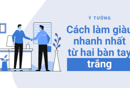 [3 Ý tưởng] cách làm giàu nhanh nhất từ hai bàn tay trắng