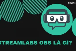 Streamlabs OBS là gì? Hướng dẫn cấu hình sử dụng Streamlabs OBS A-Z