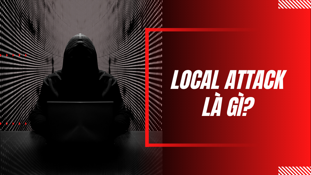 Local attack là gì? Tìm hiểu chi tiết và cách ngăn chặn Local attack 1