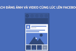 Hướng dẫn cách đăng ảnh và video cùng lúc lên Facebook mới nhất