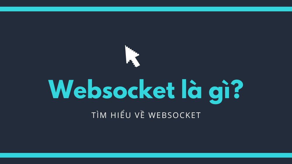 WebSocket là gì? So sánh WebSocket và HTTP 2