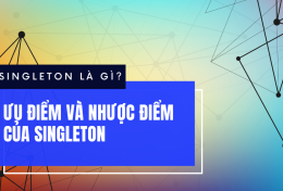 Singleton là gì? Ưu điểm và nhược điểm của Singleton