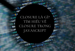 Closure là gì? Tìm hiểu về Closure trong JavaScript