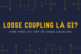 Loose coupling là gì? Kiến thức chi tiết về Loose coupling