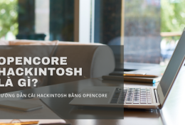 Opencore Hackintosh là gì? Hướng dẫn cài Hackintosh bằng OpenCore