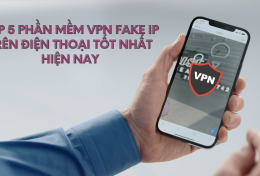 Top 5 phần mềm VPN Fake IP trên điện thoại tốt nhất hiện nay