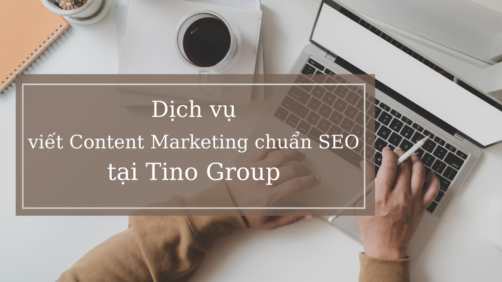 dich-vu-viet-content-marketing-chuan-seo-tai-tino-group