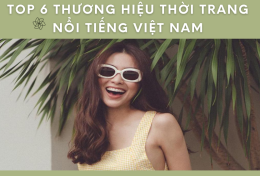 Top 6 thương hiệu thời trang nổi tiếng ở Việt Nam