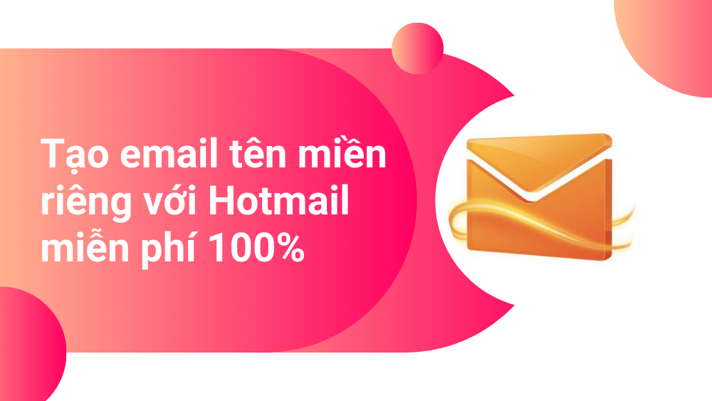 Hướng dẫn tạo email tên miền riêng với Hotmail miễn phí 100%