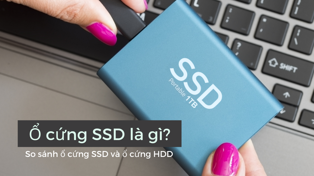 Ổ cứng SSD là gì? So sánh ổ cứng SSD và ổ cứng HDD 1