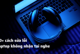 10+ cách sửa lỗi laptop không nhận tai nghe