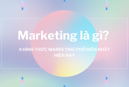 Marketing là gì? 9 hình thức Marketing phổ biến nhất hiện nay