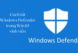 Cách tắt Windows Defender trong Win 10 vĩnh viễn