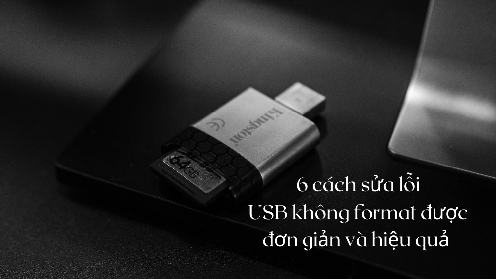 6 cách sửa lỗi USB không format được đơn giản và hiệu quả