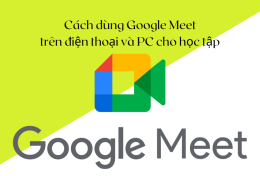 Cách dùng Google Meet trên điện thoại và PC cho học tập
