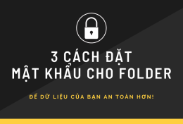 3 cách đặt mật khẩu cho folder để dữ liệu của bạn an toàn hơn!