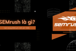 SEMrush là gì? Cách dùng SEMrush miễn phí 100%