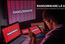 Ransomware là gì? Cách phòng chống Ransomware hiệu quả 99.99%