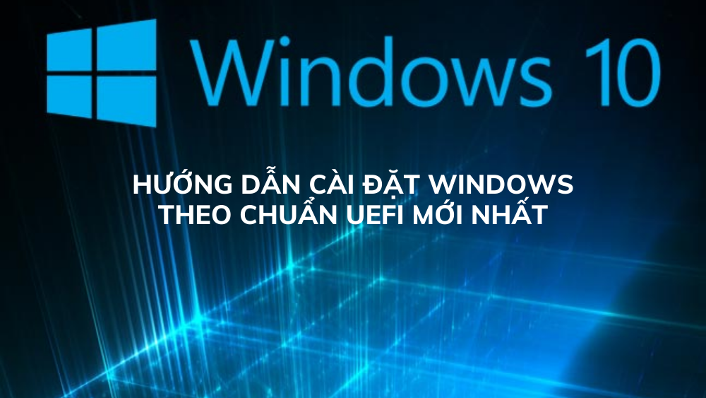 Hướng dẫn cài đặt Windows theo chuẩn UEFI mới nhất 2022