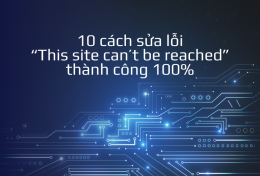 10 cách sửa lỗi “This site can’t be reached” thành công 100%