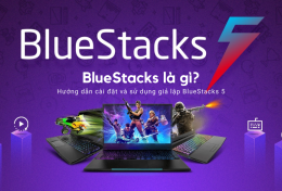 BlueStacks là gì? Hướng dẫn cài đặt và sử dụng giả lập BlueStacks 5