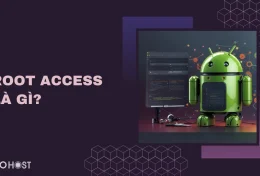 Root access là gì? Tìm hiểu những lợi ích của Root access