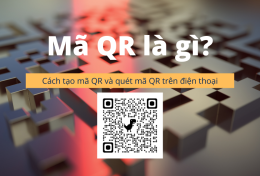 Mã QR là gì? Cách tạo mã QR và quét mã QR trên điện thoại