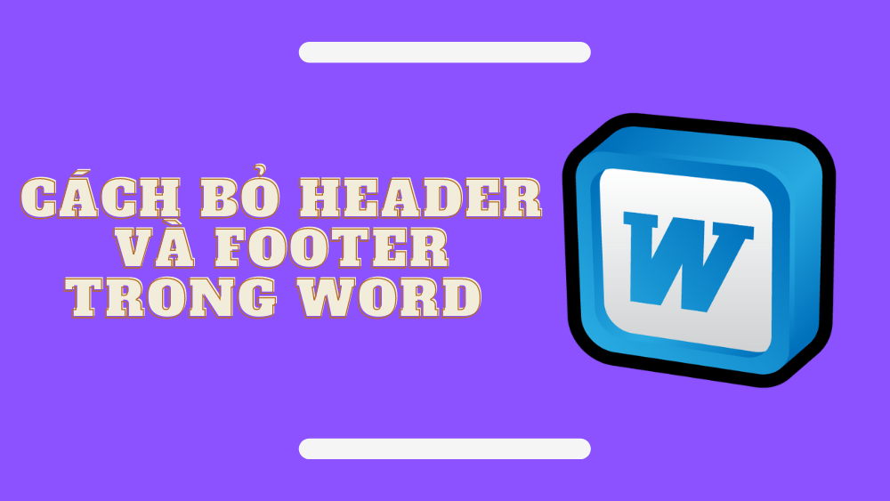 Hướng dẫn cách bỏ Header và Footer trong Word đơn giản