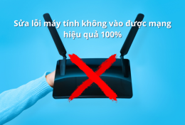 Sửa lỗi máy tính không vào được mạng hiệu quả 100%