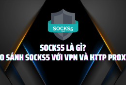 SOCKS5 là gì? So sánh SOCKS5 với VPN và HTTP Proxy