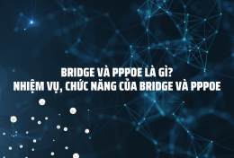 Bridge và PPPoE là gì? Nhiệm vụ, chức năng của Bridge và PPPoE