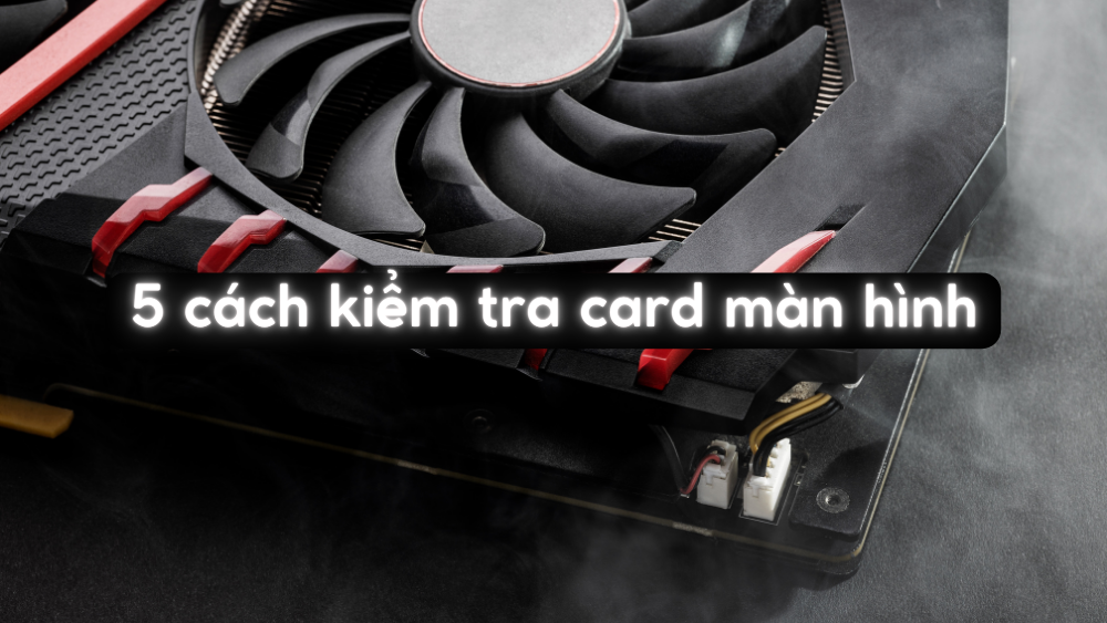 cach-kiem-tra-card-man-hinh