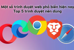 Một số trình duyệt web phổ biến hiện nay và top 5 trình duyệt nên dùng