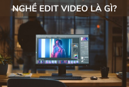 Nghề Edit Video là gì? Làm sao để trở thành một video editor?