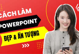 Cách làm PowerPoint đẹp khiến người xem “ấn tượng khó phai”