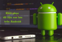 Cách khôi phục dữ liệu đã sao lưu trên Android cực kỳ đơn giản