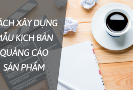 Khám phá cách xây dựng mẫu kịch bản quảng cáo sản phẩm