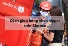 Cách giao hàng cho shipper trên Shopee dành cho người mới bắt đầu